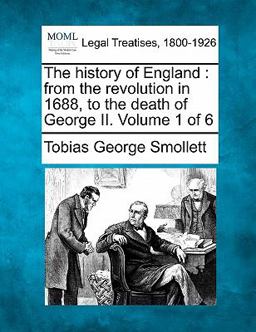 The history of England : from the revolution in 1688, to the death of George II. Volume 1 Of 6