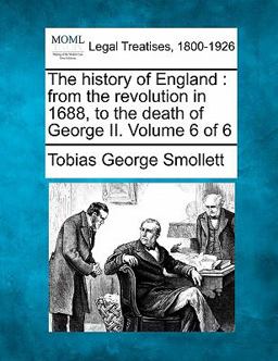 The history of England : from the revolution in 1688, to the death of George II. Volume 6 Of 6
