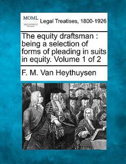 The equity draftsman : being a selection of forms of pleading in suits in equity. Volume 1 Of 2