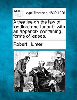 A treatise on the law of landlord and tenant : with an appendix containing forms of Leases