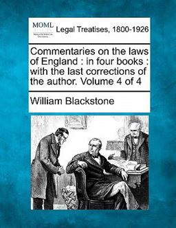 Commentaries on the laws of England : in four books : with the last corrections of the author. Volume 4 Of 4