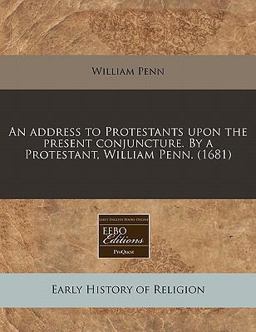 An address to Protestants upon the present conjuncture. by a Protestant, William Penn. (1681)