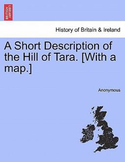 A Short Description of the Hill of Tara. [with a Map. ]