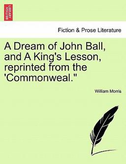 A Dream of John Ball, and a King's Lesson, Reprinted from The 'Commonweal