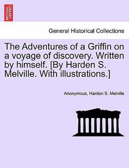 The Adventures of a Griffin on a Voyage of Discovery Written by Himself [by Harden S Melville with Illustrations ]