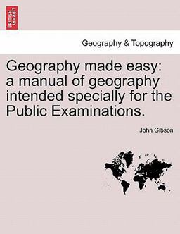 Geography made easy: a manual of geography intended specially for the Public Examinations