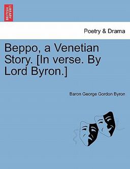 Beppo, a Venetian Story [in Verse by Lord Byron ]