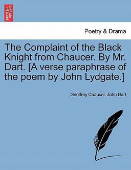 The Complaint of the Black Knight from Chaucer by Mr Dart [A Verse Paraphrase of the Poem by John Lydgate ]