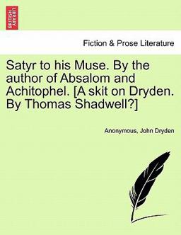 Satyr to His Muse by the Author of Absalom and Achitophel [A Skit on Dryden by Thomas Shadwell?]