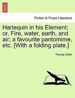 Harlequin in His Element; or, Fire, Water, Earth, and Air; a Favourite Pantomime, etc [with a Folding Plate ]