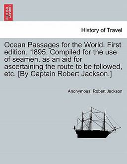 Ocean Passages for the World First Edition 1895 Compiled for the Use of Seamen, As an Aid for Ascertaining the Route to Be Followed, etc [by Capt