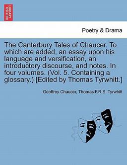 The Canterbury Tales of Chaucer to Which Are Added, an Essay upon His Language and Versification, an Introductory Discourse, and Notes in Four Volum