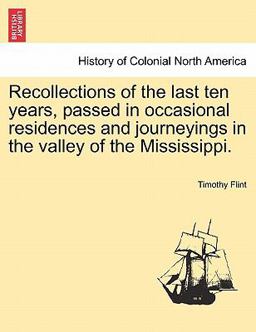 Recollections of the Last Ten Years, Passed in Occasional Residences and Journeyings in the Valley of the Mississippi