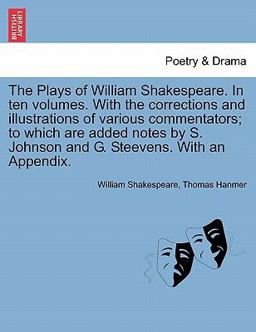 The Plays of William Shakespeare in Ten Volumes with the Corrections and Illustrations of Various Commentators; to Which Are Added Notes by S Johns