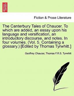 The Canterbury Tales of Chaucer to Which Are Added, an Essay upon His Language and Versification, an Introductory Discourse, and Notes in Four Volum