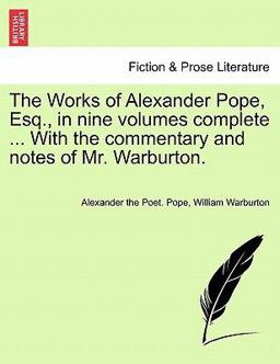The Works of Alexander Pope, Esq , in Nine Volumes Complete with the Commentary and Notes of Mr Warburton