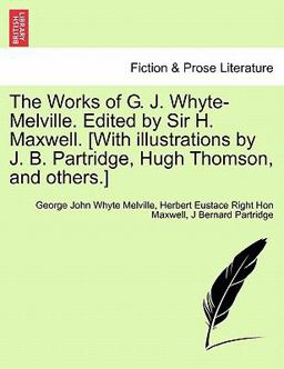 The Works of G J Whyte-Melville Edited by Sir H Maxwell [with Illustrations by J B Partridge, Hugh Thomson, and Others ]