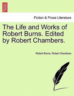 The Life and Works of Robert Burns Edited by Robert Chambers