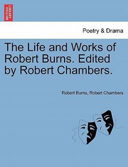 The Life and Works of Robert Burns Edited by Robert Chambers