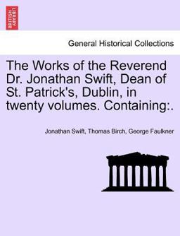 The Works of the Reverend Dr Jonathan Swift, Dean of St Patrick's, Dublin, in Twenty Volumes Containing
