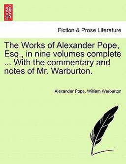 The Works of Alexander Pope, Esq , in Nine Volumes Complete with the Commentary and Notes of Mr Warburton