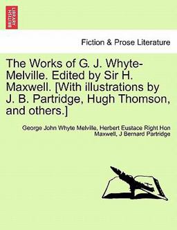 The Works of G J Whyte-Melville Edited by Sir H Maxwell [with Illustrations by J B Partridge, Hugh Thomson, and Others ]