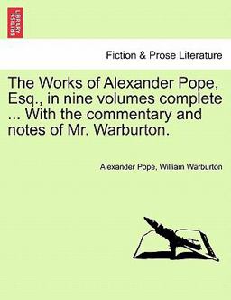 The Works of Alexander Pope, Esq , in Nine Volumes Complete with the Commentary and Notes of Mr Warburton