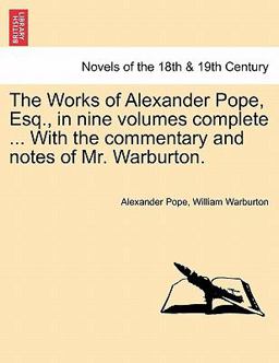 The Works of Alexander Pope, Esq , in Nine Volumes Complete with the Commentary and Notes of Mr Warburton