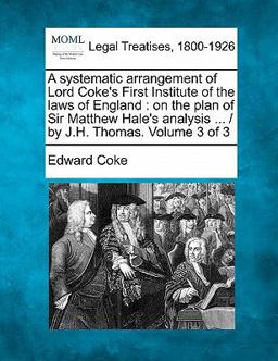 A Systematic Arrangement of Lord Coke's First Institute of the Laws of England