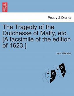 The Tragedy of the Dutchesse of Malfy, etc [A Facsimile of the Edition Of 1623 ]