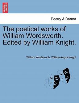 The Poetical Works of William Wordsworth Edited by William Knight