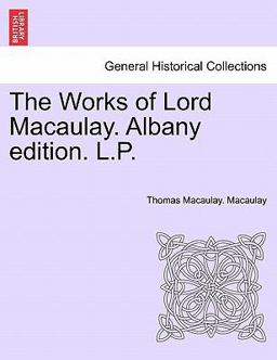 The Works of Lord Macaulay Albany Edition L P