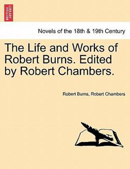 The Life and Works of Robert Burns Edited by Robert Chambers