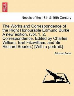 The Works and Correspondence of the Right Honourable Edmund Burke a New Edition (