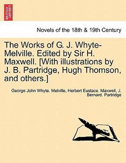 The Works of G J Whyte-Melville Edited by Sir H Maxwell [with Illustrations by J B Partridge, Hugh Thomson, and Others ]