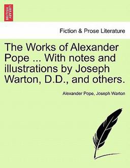 The Works of Alexander Pope with Notes and Illustrations by Joseph Warton, D D , and Others
