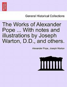 The Works of Alexander Pope with Notes and Illustrations by Joseph Warton, D D , and Others