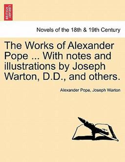 The Works of Alexander Pope with Notes and Illustrations by Joseph Warton, D D , and Others