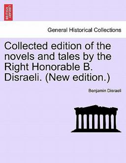 Collected Edition of the Novels and Tales by the Right Honorable B Disraeli