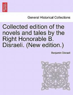 Collected Edition of the Novels and Tales by the Right Honorable B Disraeli
