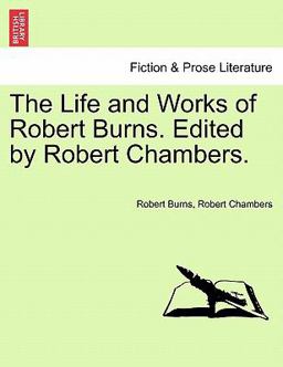 The Life and Works of Robert Burns Edited by Robert Chambers