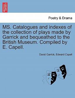 Ms Catalogues and Indexes of the Collection of Plays Made by Garrick and Bequeathed to the British Museum Compiled by E Capell