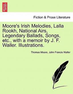 Moore's Irish Melodies, Lalla Rookh, National Airs, Legendary Ballads, Songs, etc , with a Memoir by J F Waller Illustrations