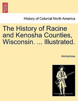 The History of Racine and Kenosha Counties, Wisconsin Illustrated