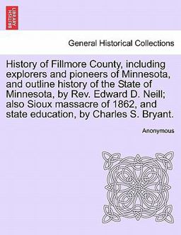 History of Fillmore County, Including Explorers and Pioneers of Minnesota, and Outline History of the State of Minnesota, by Rev Edward D Neill; Als