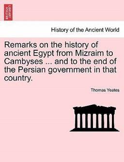 Remarks on the History of Ancient Egypt from Mizraim to Cambyses and to the End of the Persian Government in That Country