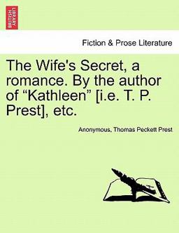 The Wife's Secret, a Romance by the Author of Kathleen [I E T P Prest], Etc