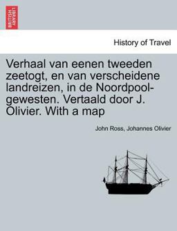 Verhaal Van Eenen Tweeden Zeetogt, en Van Verscheidene Landreizen, in de Noordpool-Gewesten Vertaald Door J Olivier with a Map