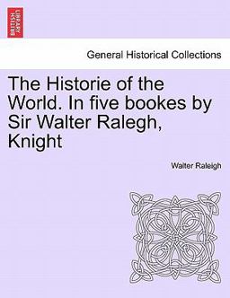 The Historie of the World in Five Bookes by Sir Walter Ralegh, Knight