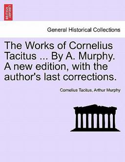The Works of Cornelius Tacitus by a Murphy a New Edition, with the Author's Last Corrections